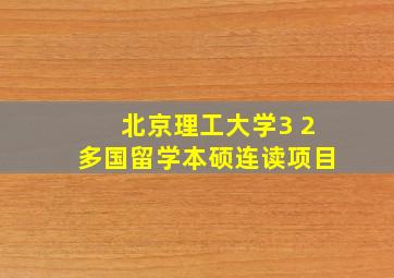 北京理工大学3 2多国留学本硕连读项目